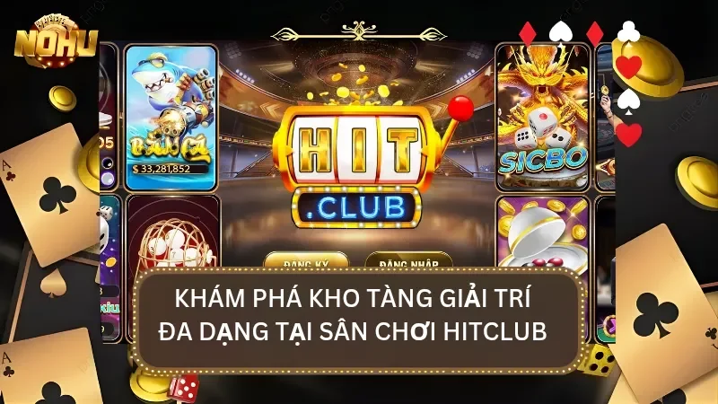 Sáu nhóm trò chơi tại Hitclub gồm game bài, nổ hũ, mini game, livestream, thể thao, lô đề